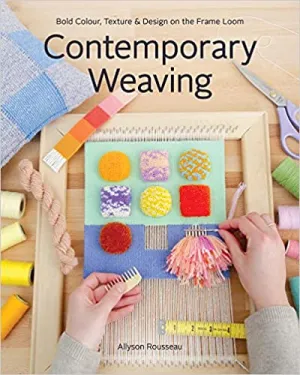 Contemporary Weaving : Bold Colour, Texture and Design on the Frame Loom