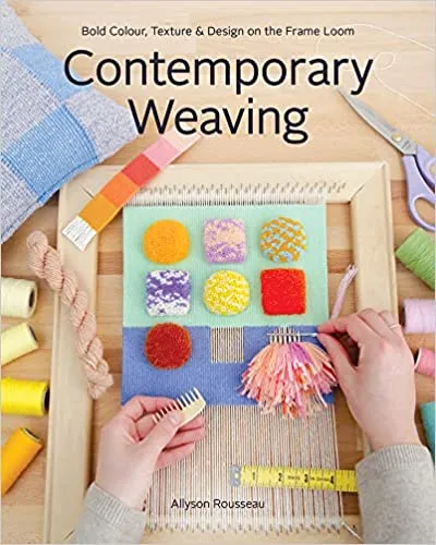 Contemporary Weaving : Bold Colour, Texture and Design on the Frame Loom